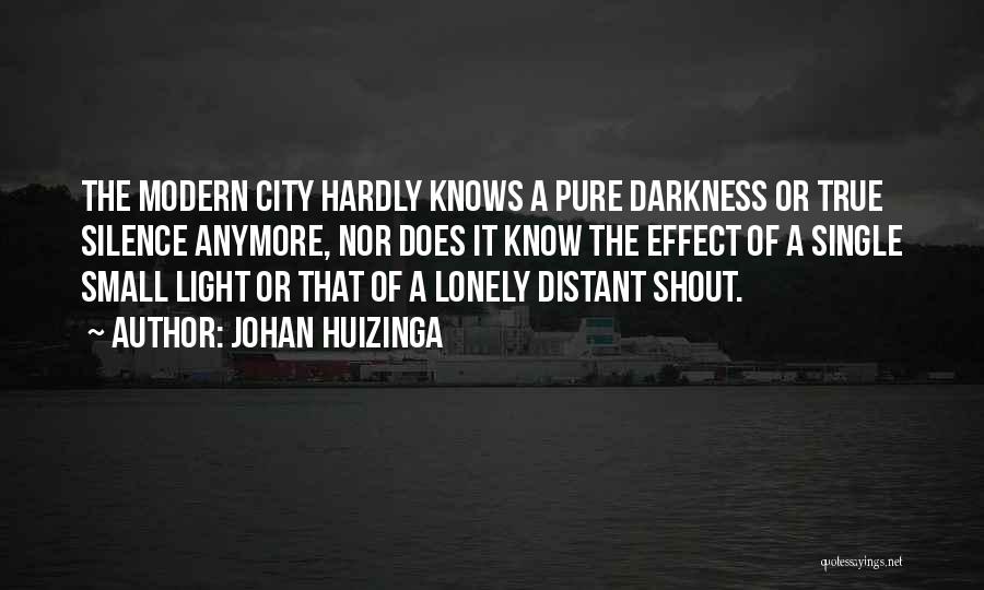 Johan Huizinga Quotes: The Modern City Hardly Knows A Pure Darkness Or True Silence Anymore, Nor Does It Know The Effect Of A