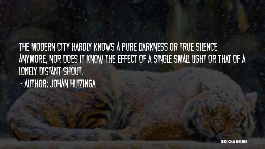 Johan Huizinga Quotes: The Modern City Hardly Knows A Pure Darkness Or True Silence Anymore, Nor Does It Know The Effect Of A