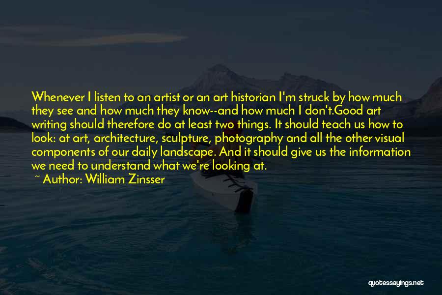 William Zinsser Quotes: Whenever I Listen To An Artist Or An Art Historian I'm Struck By How Much They See And How Much