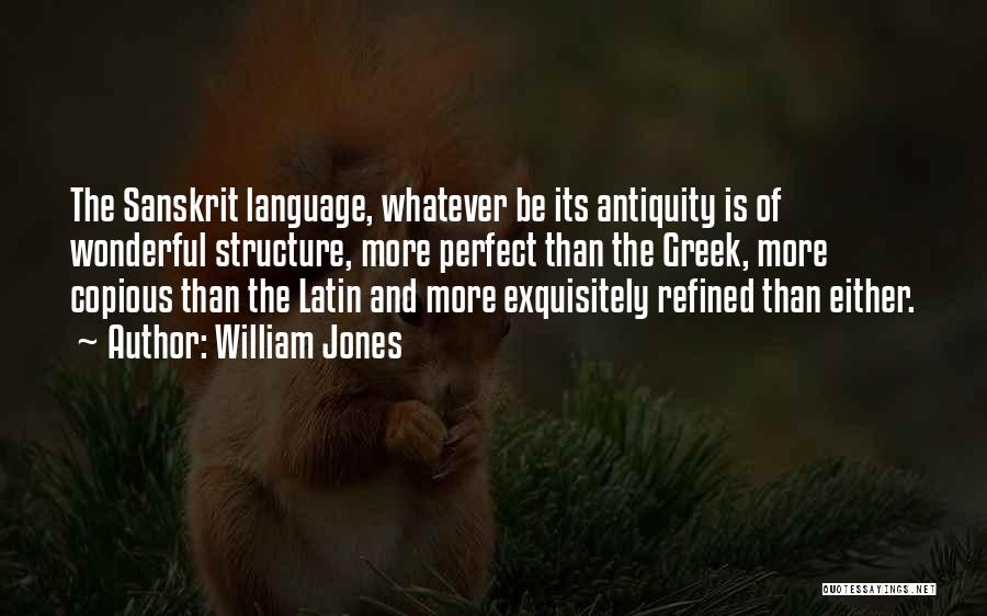 William Jones Quotes: The Sanskrit Language, Whatever Be Its Antiquity Is Of Wonderful Structure, More Perfect Than The Greek, More Copious Than The