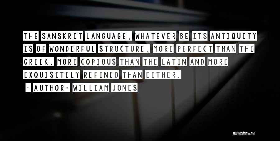 William Jones Quotes: The Sanskrit Language, Whatever Be Its Antiquity Is Of Wonderful Structure, More Perfect Than The Greek, More Copious Than The