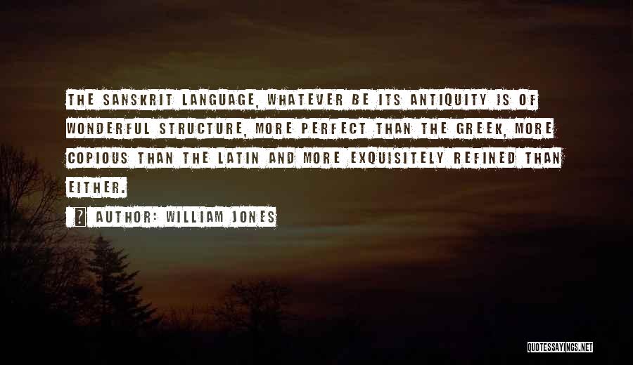 William Jones Quotes: The Sanskrit Language, Whatever Be Its Antiquity Is Of Wonderful Structure, More Perfect Than The Greek, More Copious Than The