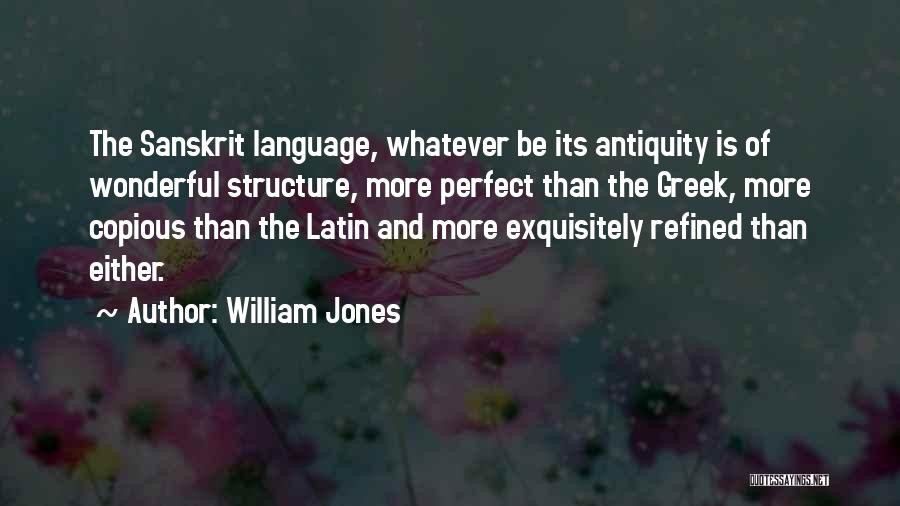 William Jones Quotes: The Sanskrit Language, Whatever Be Its Antiquity Is Of Wonderful Structure, More Perfect Than The Greek, More Copious Than The