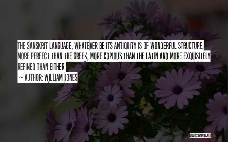 William Jones Quotes: The Sanskrit Language, Whatever Be Its Antiquity Is Of Wonderful Structure, More Perfect Than The Greek, More Copious Than The