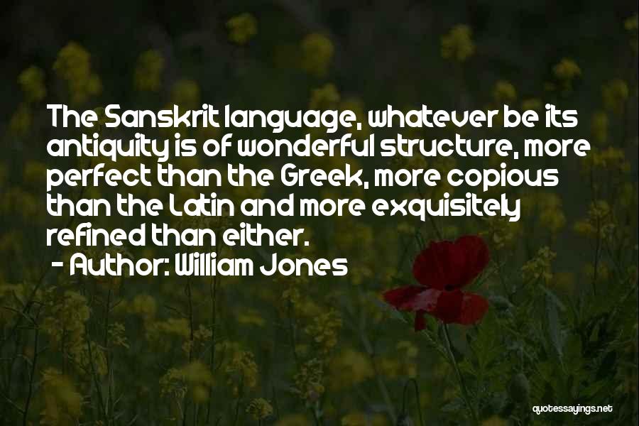 William Jones Quotes: The Sanskrit Language, Whatever Be Its Antiquity Is Of Wonderful Structure, More Perfect Than The Greek, More Copious Than The