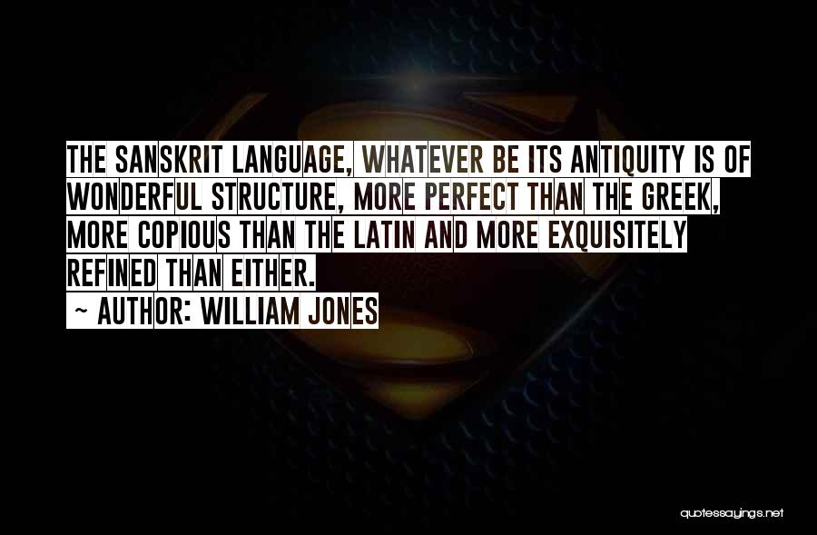 William Jones Quotes: The Sanskrit Language, Whatever Be Its Antiquity Is Of Wonderful Structure, More Perfect Than The Greek, More Copious Than The