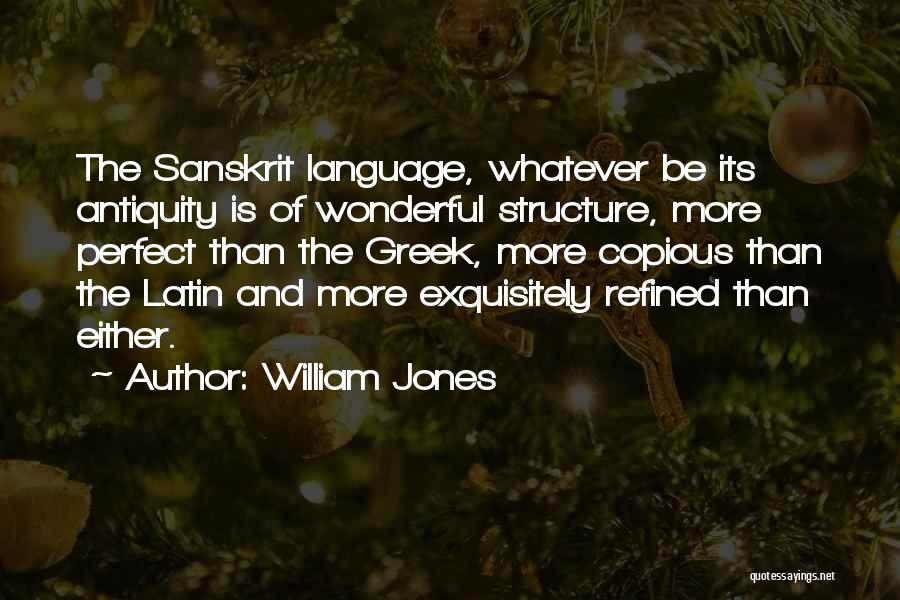 William Jones Quotes: The Sanskrit Language, Whatever Be Its Antiquity Is Of Wonderful Structure, More Perfect Than The Greek, More Copious Than The