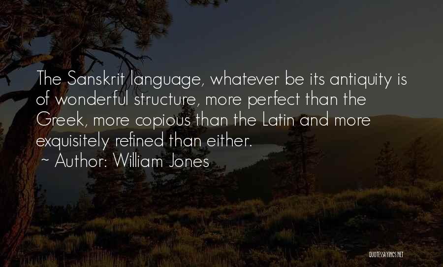 William Jones Quotes: The Sanskrit Language, Whatever Be Its Antiquity Is Of Wonderful Structure, More Perfect Than The Greek, More Copious Than The