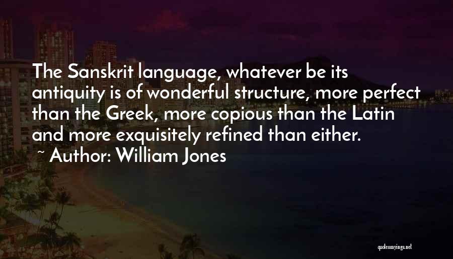 William Jones Quotes: The Sanskrit Language, Whatever Be Its Antiquity Is Of Wonderful Structure, More Perfect Than The Greek, More Copious Than The