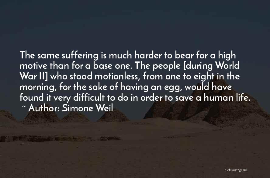Simone Weil Quotes: The Same Suffering Is Much Harder To Bear For A High Motive Than For A Base One. The People [during