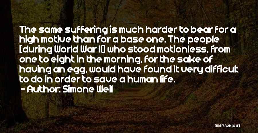 Simone Weil Quotes: The Same Suffering Is Much Harder To Bear For A High Motive Than For A Base One. The People [during