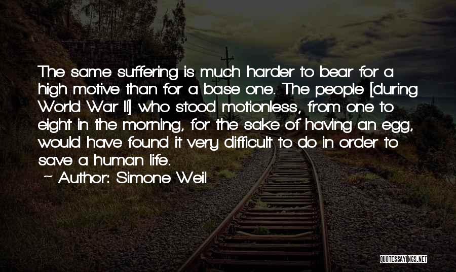 Simone Weil Quotes: The Same Suffering Is Much Harder To Bear For A High Motive Than For A Base One. The People [during