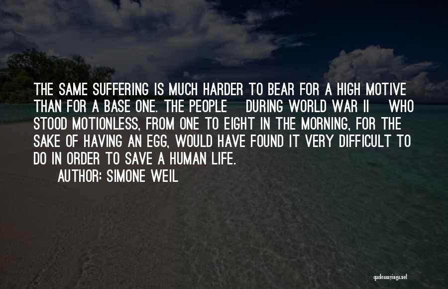 Simone Weil Quotes: The Same Suffering Is Much Harder To Bear For A High Motive Than For A Base One. The People [during