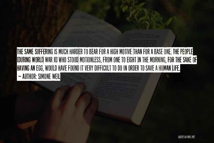 Simone Weil Quotes: The Same Suffering Is Much Harder To Bear For A High Motive Than For A Base One. The People [during