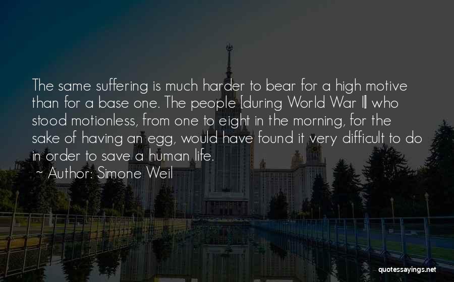 Simone Weil Quotes: The Same Suffering Is Much Harder To Bear For A High Motive Than For A Base One. The People [during