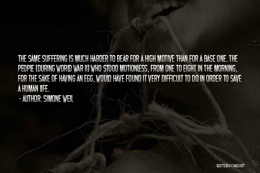 Simone Weil Quotes: The Same Suffering Is Much Harder To Bear For A High Motive Than For A Base One. The People [during