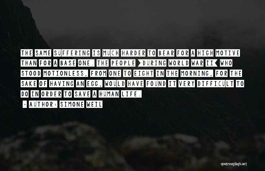 Simone Weil Quotes: The Same Suffering Is Much Harder To Bear For A High Motive Than For A Base One. The People [during