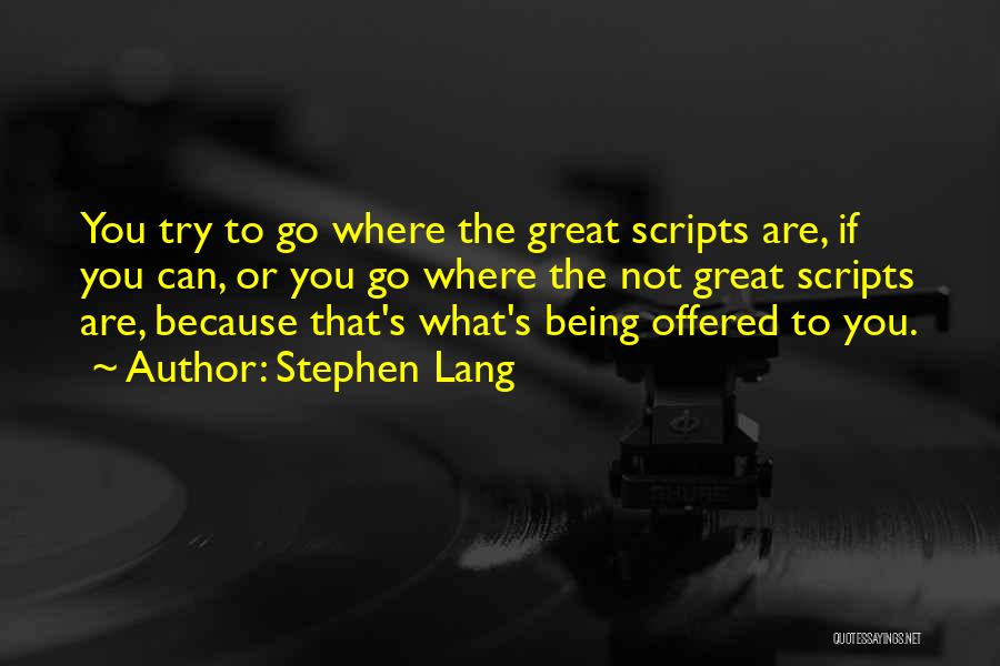Stephen Lang Quotes: You Try To Go Where The Great Scripts Are, If You Can, Or You Go Where The Not Great Scripts