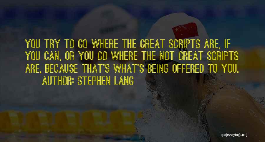 Stephen Lang Quotes: You Try To Go Where The Great Scripts Are, If You Can, Or You Go Where The Not Great Scripts