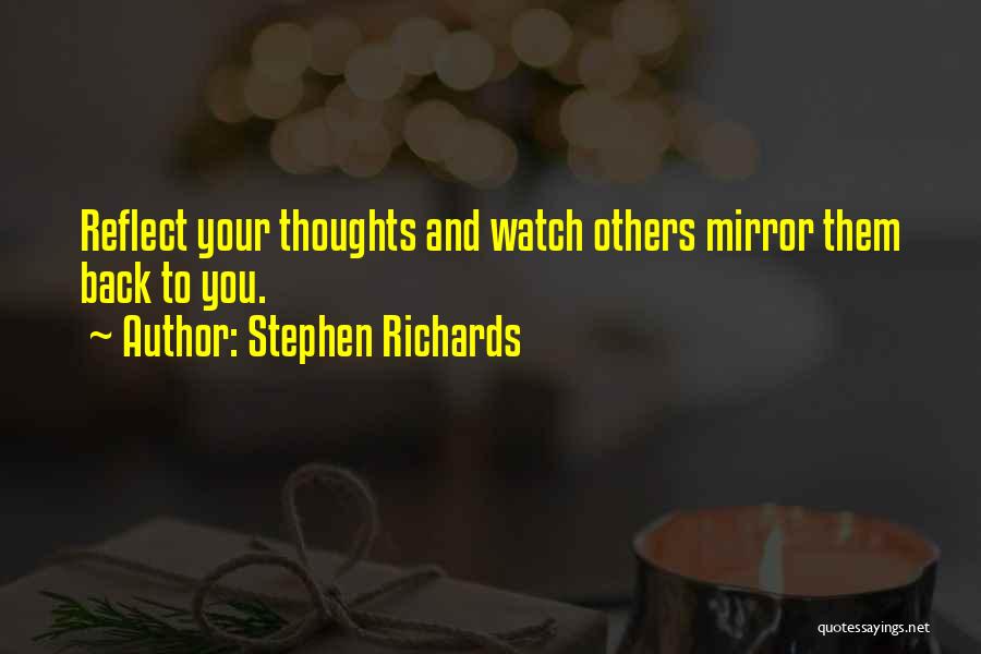 Stephen Richards Quotes: Reflect Your Thoughts And Watch Others Mirror Them Back To You.