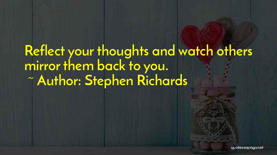 Stephen Richards Quotes: Reflect Your Thoughts And Watch Others Mirror Them Back To You.