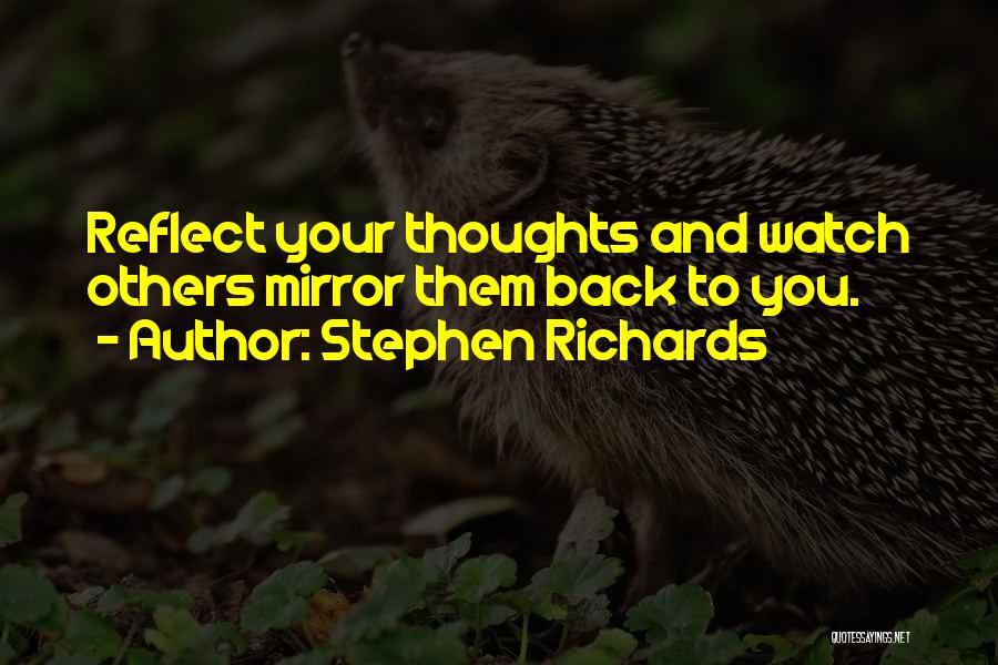 Stephen Richards Quotes: Reflect Your Thoughts And Watch Others Mirror Them Back To You.