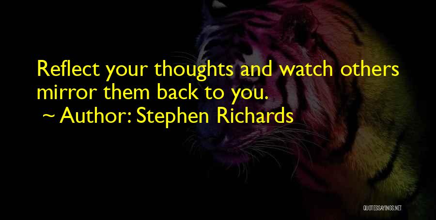 Stephen Richards Quotes: Reflect Your Thoughts And Watch Others Mirror Them Back To You.