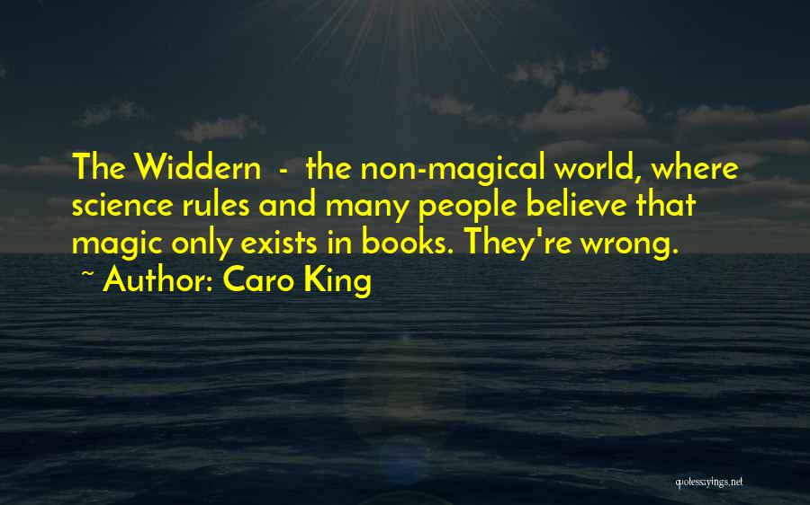 Caro King Quotes: The Widdern - The Non-magical World, Where Science Rules And Many People Believe That Magic Only Exists In Books. They're