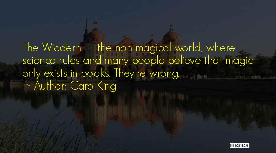 Caro King Quotes: The Widdern - The Non-magical World, Where Science Rules And Many People Believe That Magic Only Exists In Books. They're