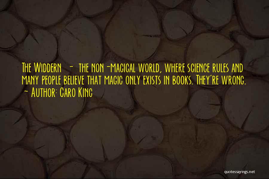 Caro King Quotes: The Widdern - The Non-magical World, Where Science Rules And Many People Believe That Magic Only Exists In Books. They're