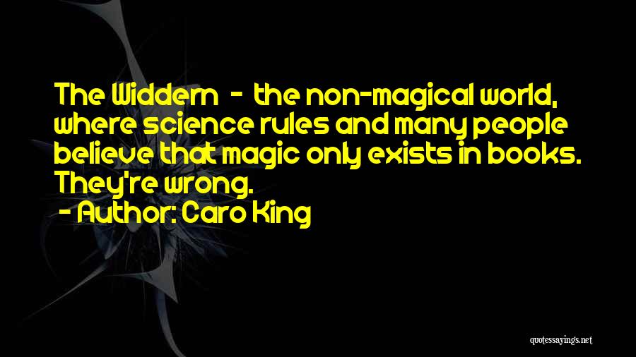 Caro King Quotes: The Widdern - The Non-magical World, Where Science Rules And Many People Believe That Magic Only Exists In Books. They're