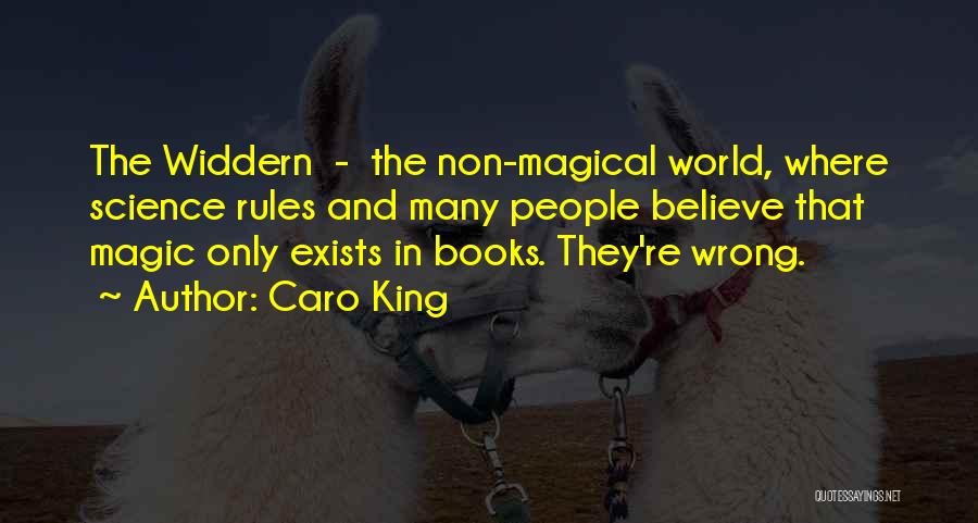 Caro King Quotes: The Widdern - The Non-magical World, Where Science Rules And Many People Believe That Magic Only Exists In Books. They're