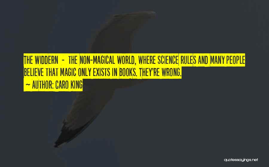 Caro King Quotes: The Widdern - The Non-magical World, Where Science Rules And Many People Believe That Magic Only Exists In Books. They're