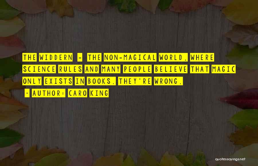 Caro King Quotes: The Widdern - The Non-magical World, Where Science Rules And Many People Believe That Magic Only Exists In Books. They're