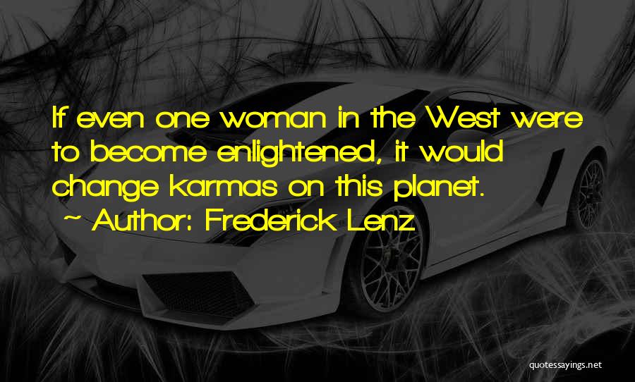 Frederick Lenz Quotes: If Even One Woman In The West Were To Become Enlightened, It Would Change Karmas On This Planet.