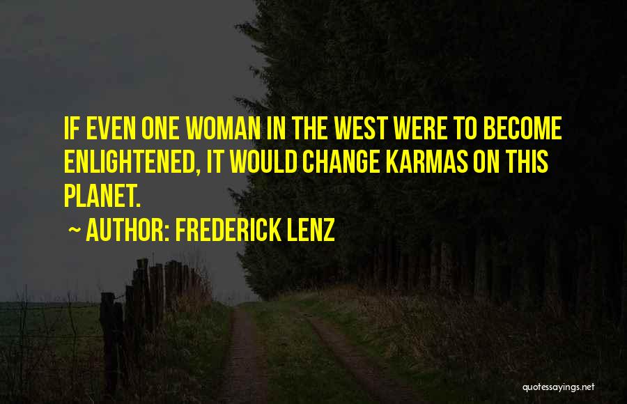 Frederick Lenz Quotes: If Even One Woman In The West Were To Become Enlightened, It Would Change Karmas On This Planet.