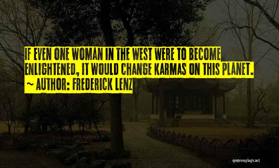 Frederick Lenz Quotes: If Even One Woman In The West Were To Become Enlightened, It Would Change Karmas On This Planet.