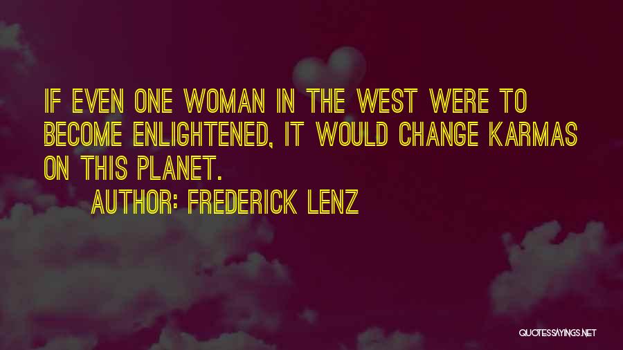 Frederick Lenz Quotes: If Even One Woman In The West Were To Become Enlightened, It Would Change Karmas On This Planet.