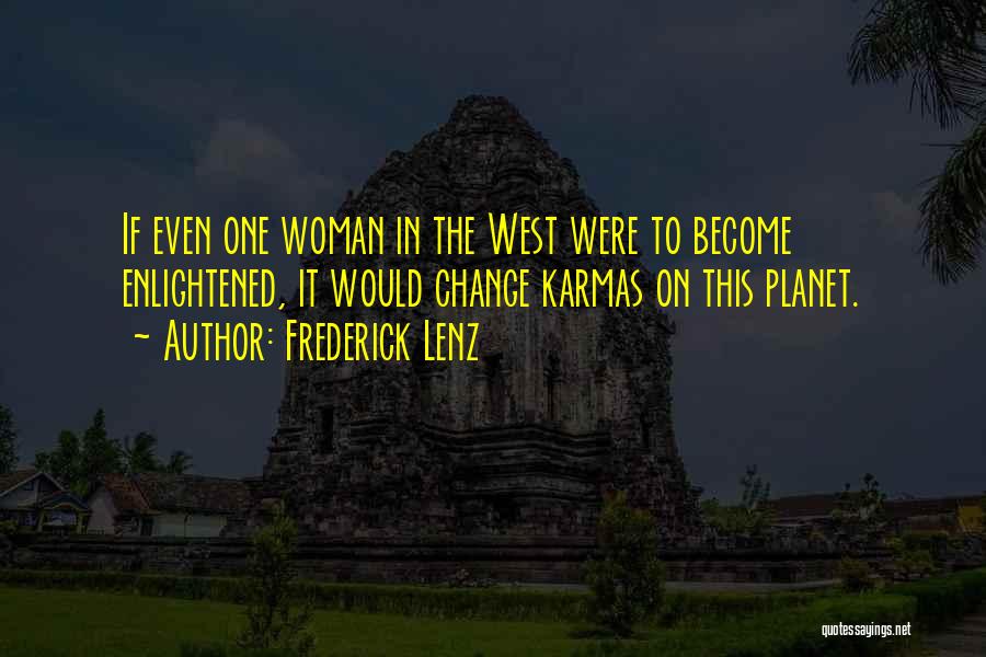 Frederick Lenz Quotes: If Even One Woman In The West Were To Become Enlightened, It Would Change Karmas On This Planet.