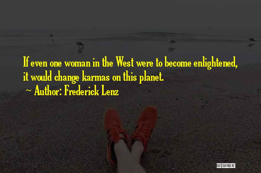 Frederick Lenz Quotes: If Even One Woman In The West Were To Become Enlightened, It Would Change Karmas On This Planet.