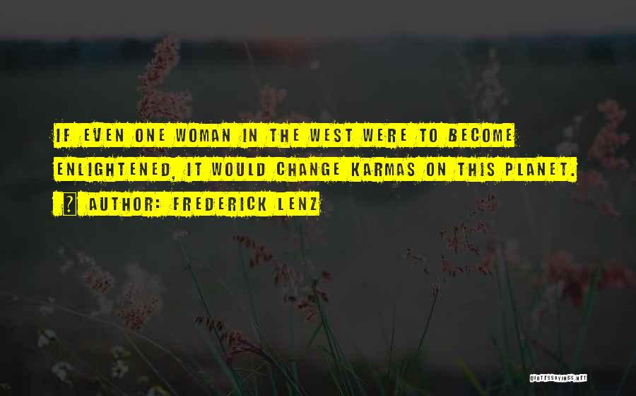 Frederick Lenz Quotes: If Even One Woman In The West Were To Become Enlightened, It Would Change Karmas On This Planet.