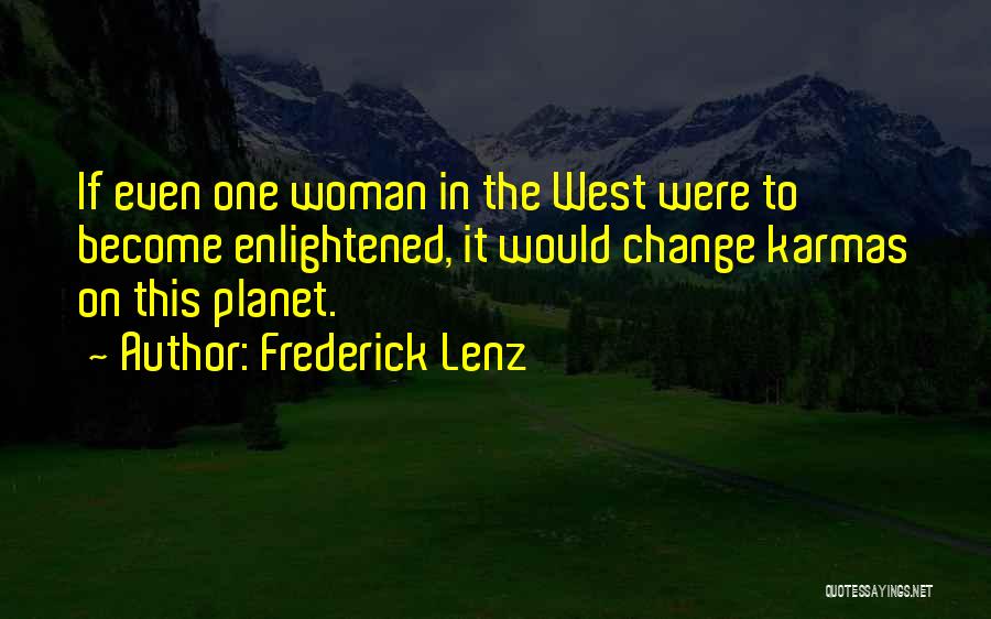 Frederick Lenz Quotes: If Even One Woman In The West Were To Become Enlightened, It Would Change Karmas On This Planet.