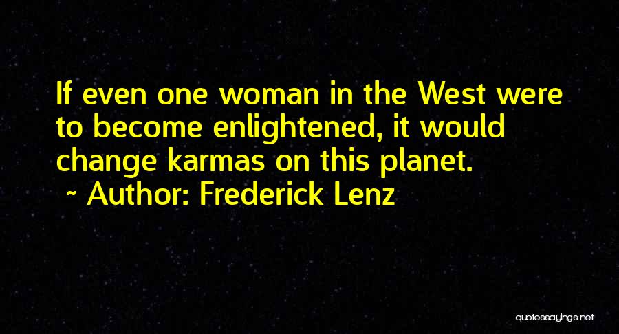 Frederick Lenz Quotes: If Even One Woman In The West Were To Become Enlightened, It Would Change Karmas On This Planet.