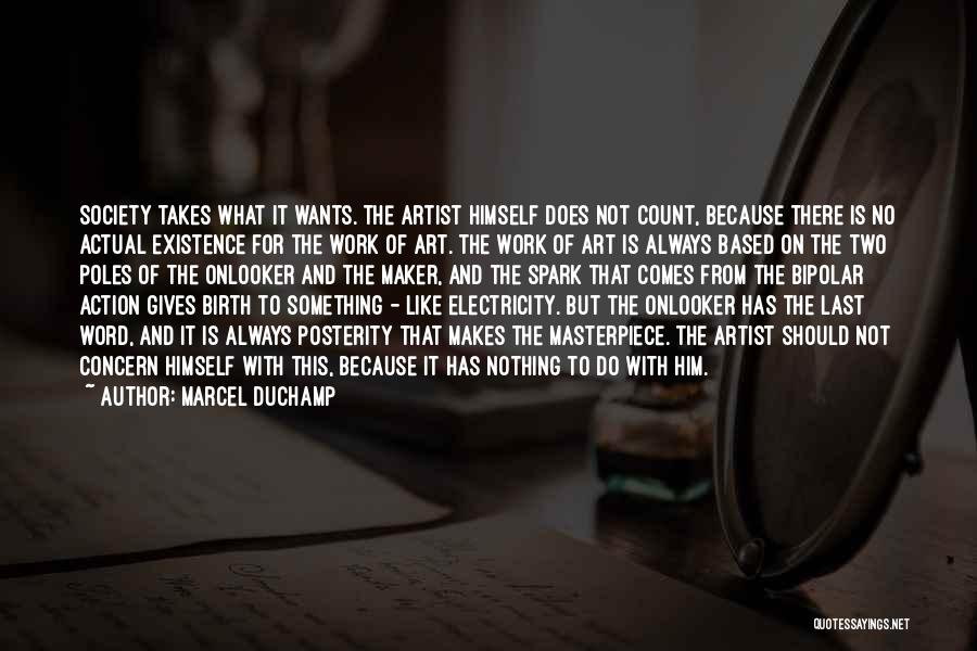 Marcel Duchamp Quotes: Society Takes What It Wants. The Artist Himself Does Not Count, Because There Is No Actual Existence For The Work