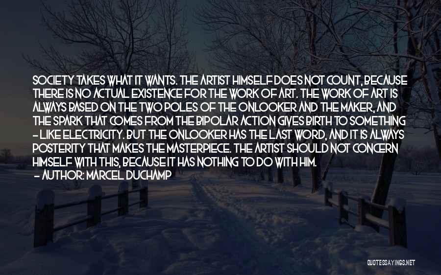 Marcel Duchamp Quotes: Society Takes What It Wants. The Artist Himself Does Not Count, Because There Is No Actual Existence For The Work