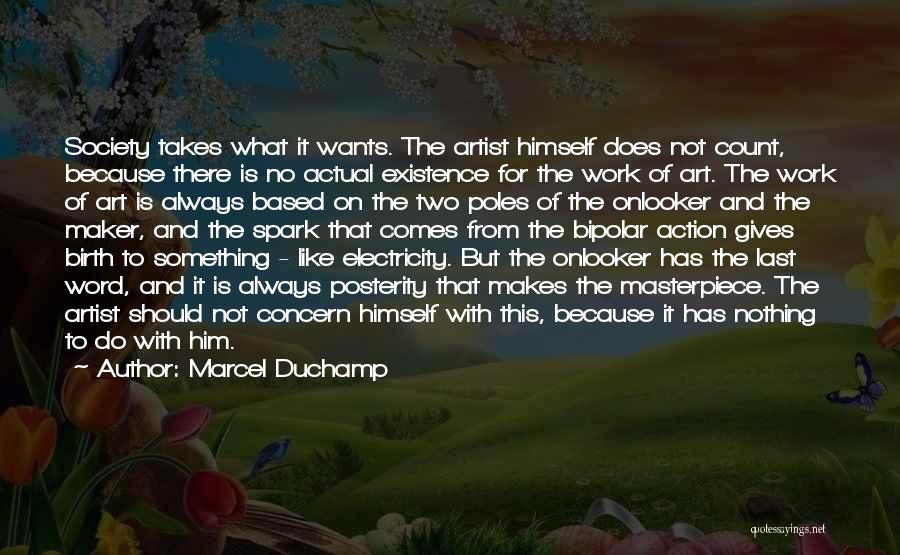 Marcel Duchamp Quotes: Society Takes What It Wants. The Artist Himself Does Not Count, Because There Is No Actual Existence For The Work