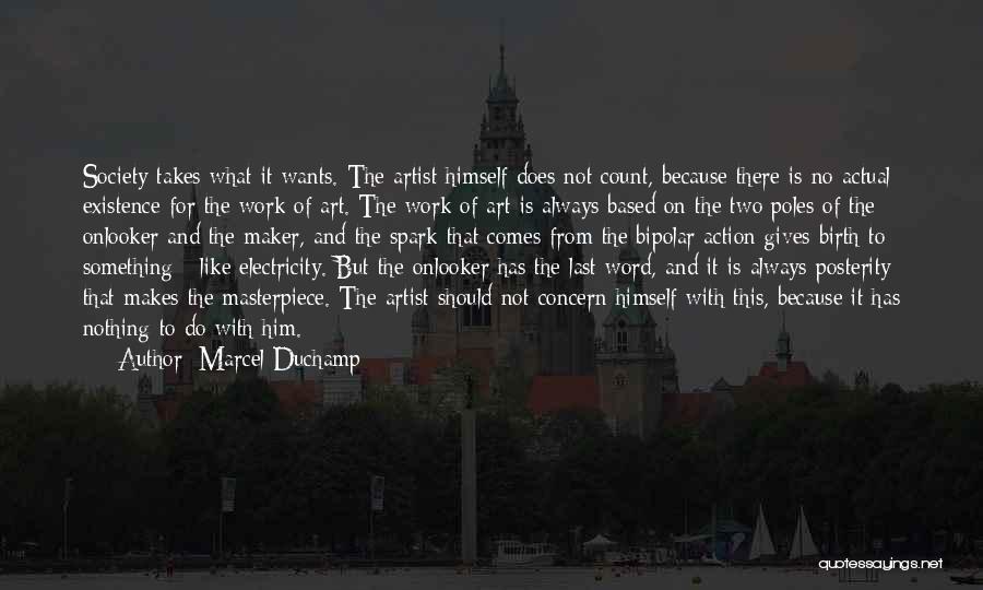 Marcel Duchamp Quotes: Society Takes What It Wants. The Artist Himself Does Not Count, Because There Is No Actual Existence For The Work