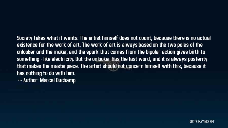 Marcel Duchamp Quotes: Society Takes What It Wants. The Artist Himself Does Not Count, Because There Is No Actual Existence For The Work