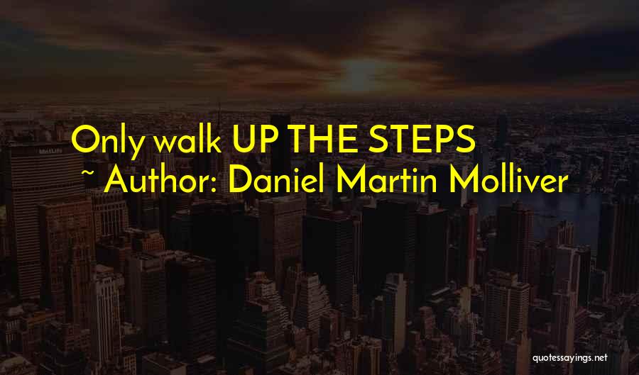 Daniel Martin Molliver Quotes: Only Walk Up The Steps