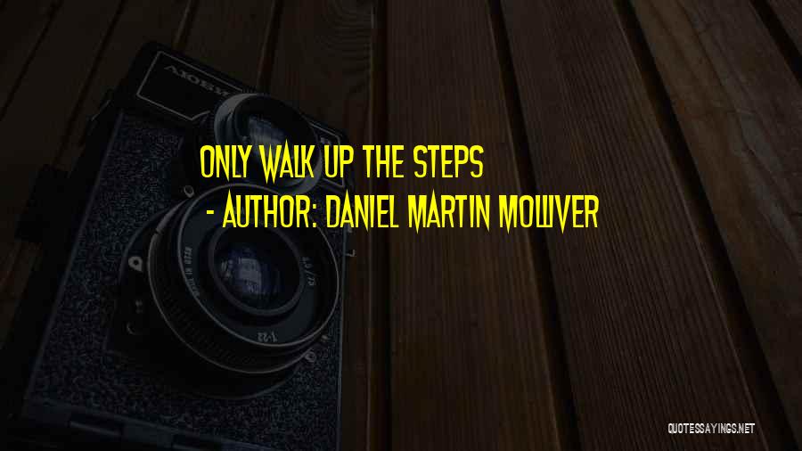 Daniel Martin Molliver Quotes: Only Walk Up The Steps